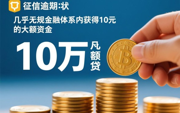 严重逾期哪里还能借到钱10万元，有靠谱的下款口子吗