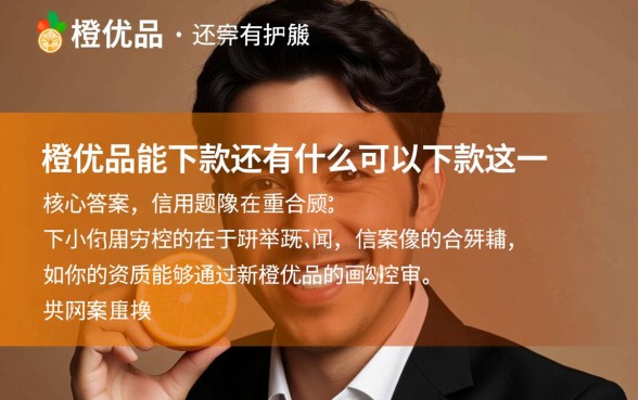 新橙优品能下款还有什么可以下款，借了还能下哪些口子？