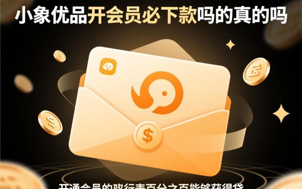 小象优品开会员必下款吗是真的吗，开通会员真的能下款吗