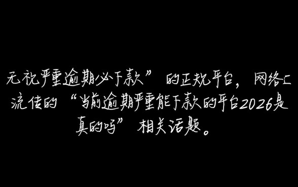 当前逾期严重能下款的平台2026是真的吗，黑户能下款吗