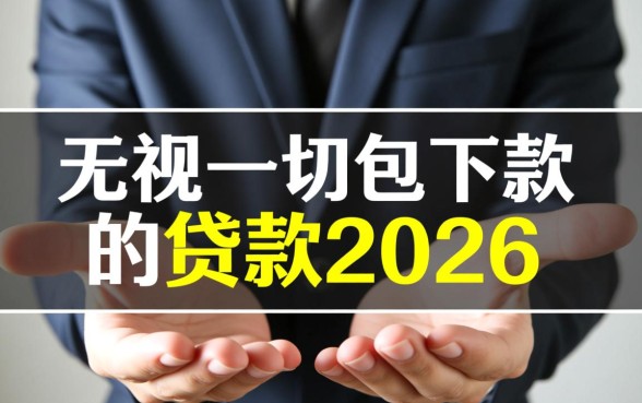 无视一切包下款的贷款2026是真的吗，2026年怎么申请秒到账？