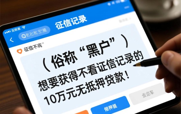 黑户哪里可以贷款10万不看征信记录的，有什么口子能秒下款？
