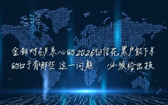 2026征信花黑户能下款的口子有哪些，黑户能下款吗？