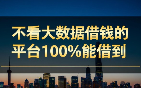 不看大数据借钱平台100%能借到吗，哪些平台容易下款？