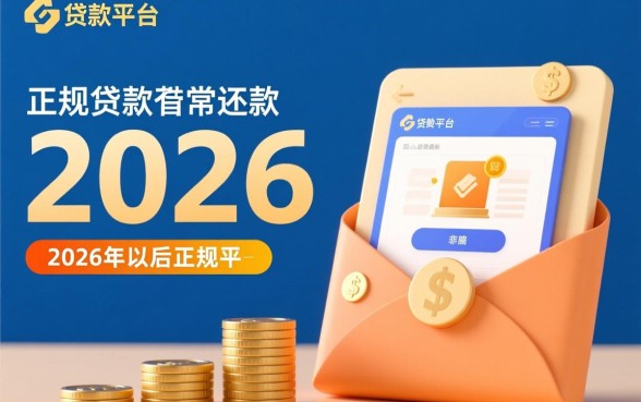 正规的贷款平台有哪些2026年还款，哪个平台安全靠谱