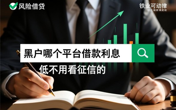 黑户借款哪个平台利息低？不看征信的贷款口子有哪些？