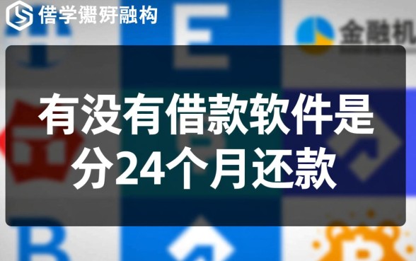有没有借款软件是分24个月还款的呢，哪个正规