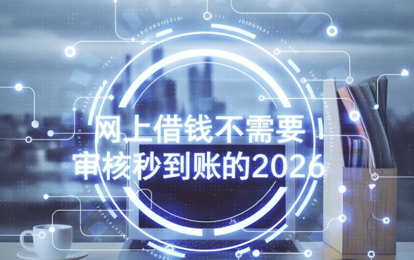 网上借钱不需要审核秒到账的2026是真的吗，哪里可以借到