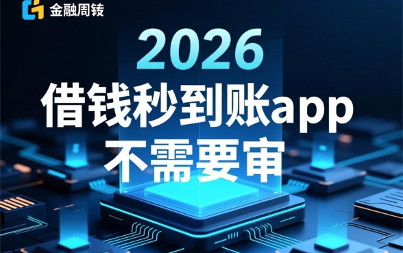 借钱秒到账app不需要审核2026是真的吗，哪个平台靠谱？