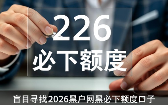 2026黑户网黑必下额度口子哪里有，黑户贷款怎么申请必下？