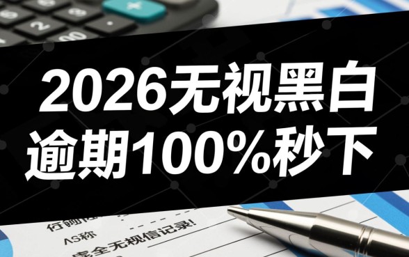 2026无视黑白逾期100%秒下是真的吗，2026无视黑白逾期能下款吗