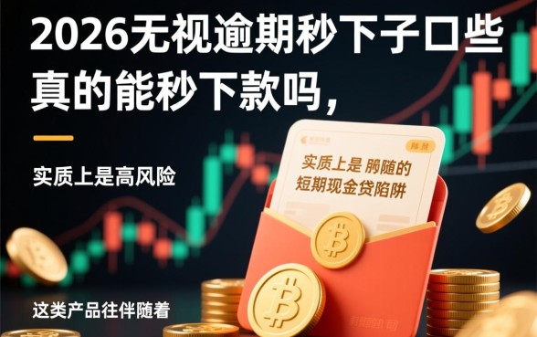 2026无视逾期秒下的口子有哪些，真的能秒下款吗