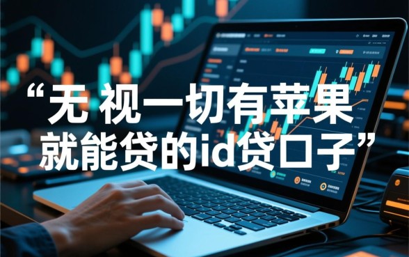 有苹果就能贷的ID贷口子是真的吗，无视征信秒下款怎么申请