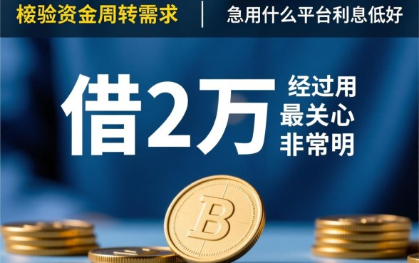 借2万急用什么平台利息低好通过，哪个平台下款快？