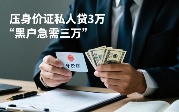 黑户急需三万怎么借？压身份证私人贷哪里能下款？