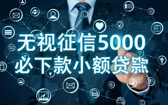 无视征信5000必下款小额贷款是真的吗，哪里可以申请到？