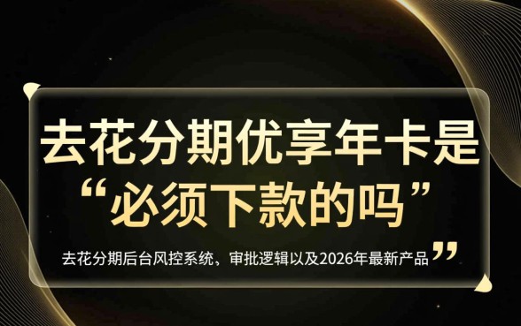 去花分期优享年卡是必须下款的吗，申请容易通过吗？