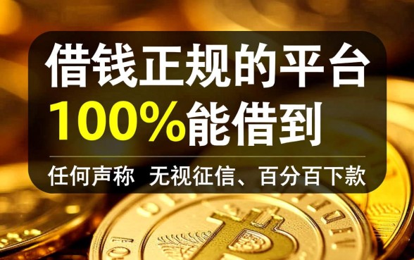 借钱正规的平台100%能借到吗？急用钱哪里容易下款？