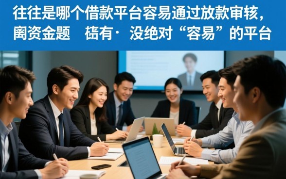 哪个借款平台容易通过放款审核，2026年哪里借钱容易下款