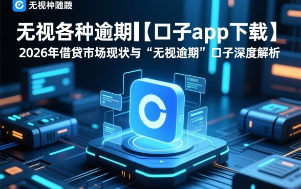 无视各种逾期的口子app下载哪里有，2026不查征信能下款吗
