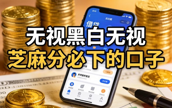 无视黑白无视芝麻分必下的口子？2026无视征信秒下款的口子推荐