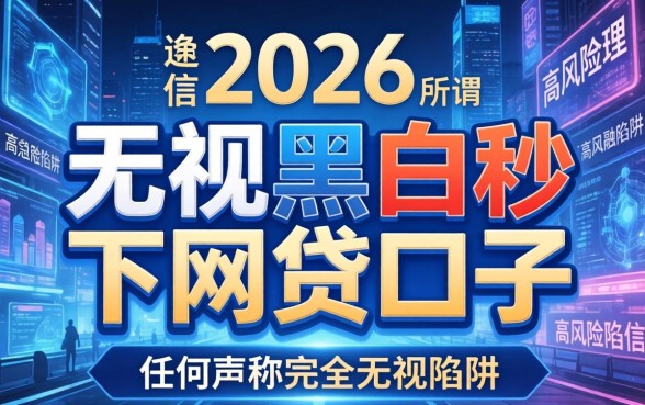 2026年无视黑白秒下网贷口子是真的吗？无视黑白秒下款的网贷口子有哪些