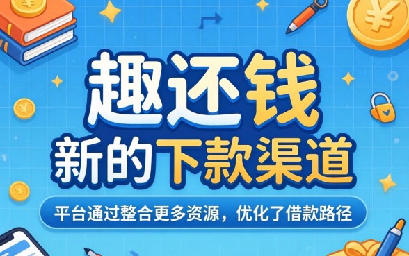 趣还钱新口子能下款吗？趣还钱目前有新的下款渠道吗