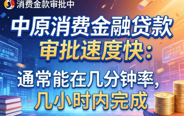 中原消费金融贷款审批快不快，中原消费金融贷款审批需要多久