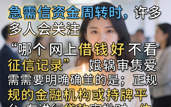 哪个网上借钱好不看征信记录，网上借钱不看征信的平台有哪些